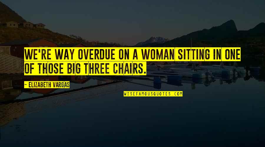 Three Way Quotes By Elizabeth Vargas: We're way overdue on a woman sitting in