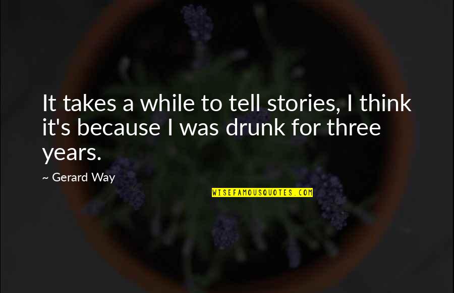 Three Way Quotes By Gerard Way: It takes a while to tell stories, I