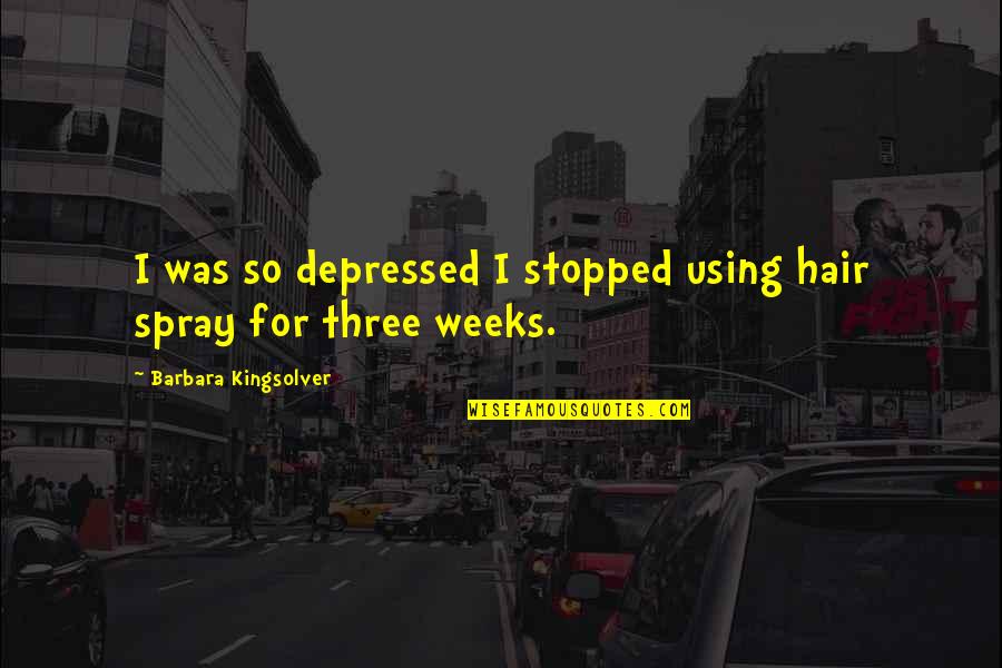 Three Weeks Quotes By Barbara Kingsolver: I was so depressed I stopped using hair