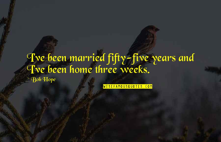 Three Weeks Quotes By Bob Hope: I've been married fifty-five years and I've been