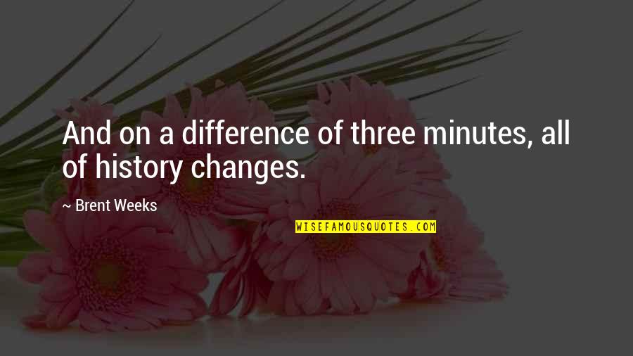 Three Weeks Quotes By Brent Weeks: And on a difference of three minutes, all