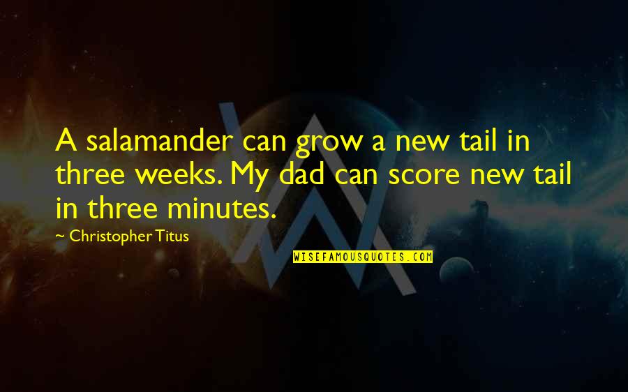Three Weeks Quotes By Christopher Titus: A salamander can grow a new tail in