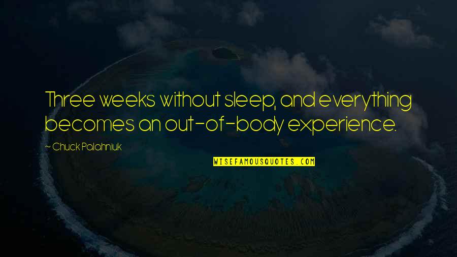 Three Weeks Quotes By Chuck Palahniuk: Three weeks without sleep, and everything becomes an