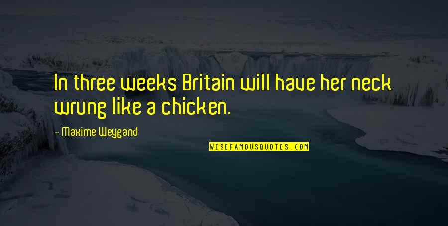 Three Weeks Quotes By Maxime Weygand: In three weeks Britain will have her neck