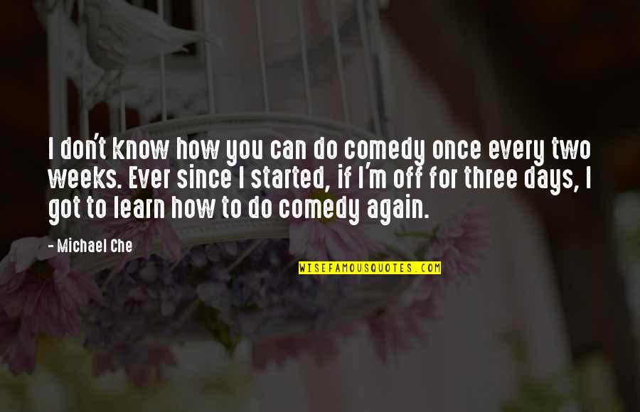 Three Weeks Quotes By Michael Che: I don't know how you can do comedy