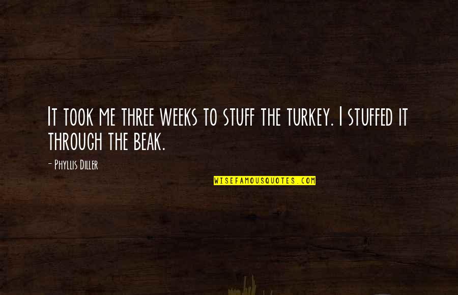 Three Weeks Quotes By Phyllis Diller: It took me three weeks to stuff the