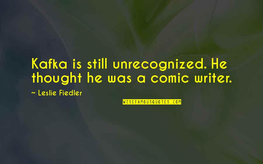 Three Wise Kings Quotes By Leslie Fiedler: Kafka is still unrecognized. He thought he was
