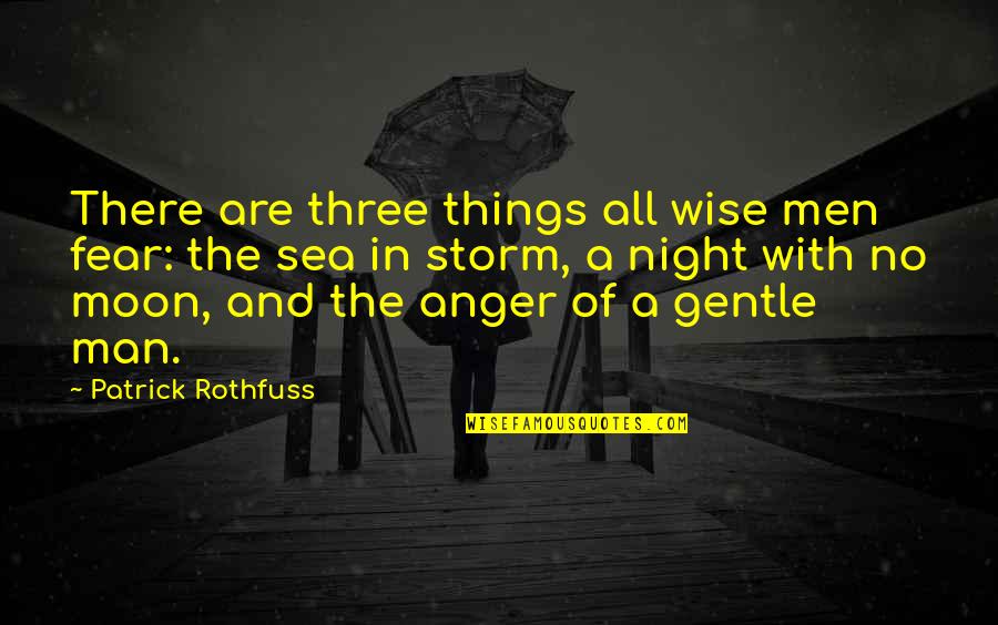 Three Wise Quotes By Patrick Rothfuss: There are three things all wise men fear: