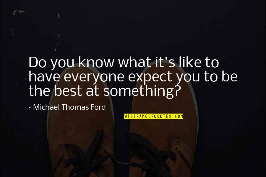 Three Wishes By Deborah Ellis Quotes By Michael Thomas Ford: Do you know what it's like to have Three Wishes By Deborah Ellis Quotes By Michael Thomas Ford: Do you know what it's like to have