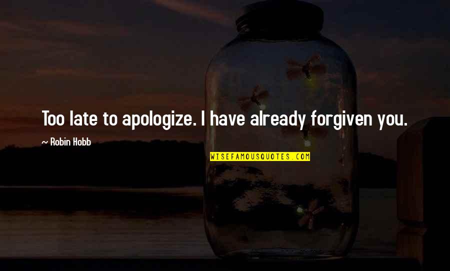 Three Wishes By Deborah Ellis Quotes By Robin Hobb: Too late to apologize. I have already forgiven Three Wishes By Deborah Ellis Quotes By Robin Hobb: Too late to apologize. I have already forgiven