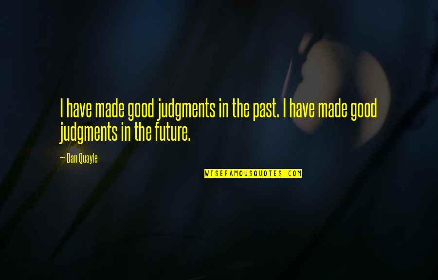 Three Witches Prophecy Quotes By Dan Quayle: I have made good judgments in the past.