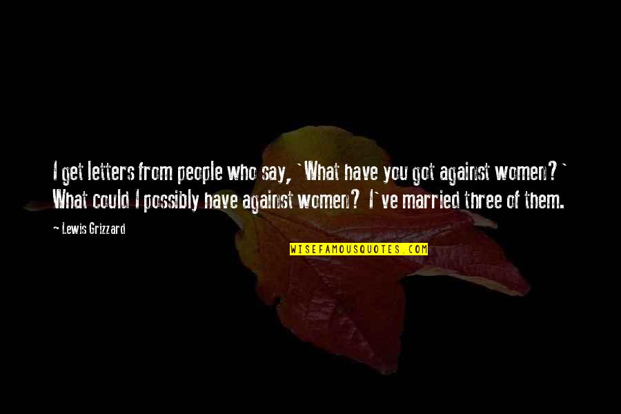 Three Women Quotes By Lewis Grizzard: I get letters from people who say, 'What Three Women Quotes By Lewis Grizzard: I get letters from people who say, 'What