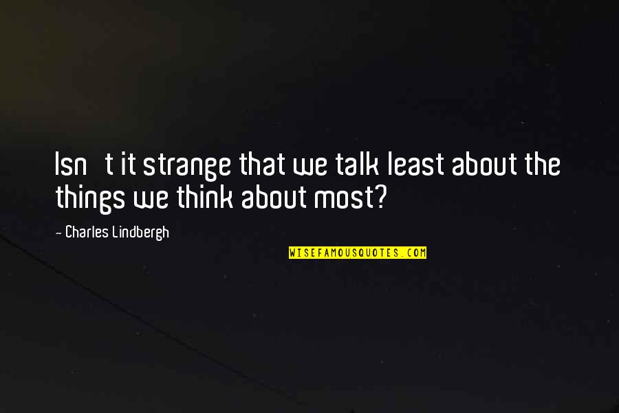 Three Word Book Quotes By Charles Lindbergh: Isn't it strange that we talk least about