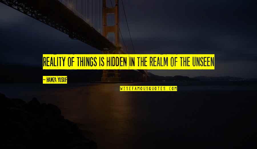 Three Word Book Quotes By Hamza Yusuf: Reality of things is hidden in the realm