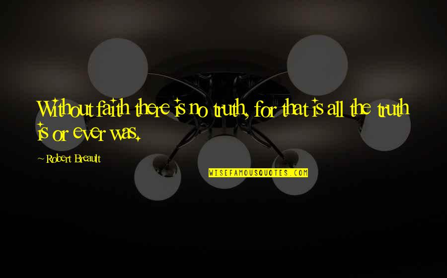 Three Word Girl Quotes By Robert Breault: Without faith there is no truth, for that