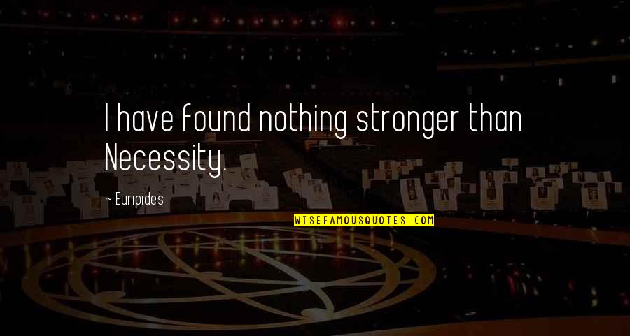 Three Words Inspirational Quotes By Euripides: I have found nothing stronger than Necessity. Three Words Inspirational Quotes By Euripides: I have found nothing stronger than Necessity.