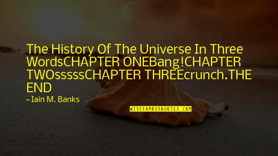Three Words Inspirational Quotes By Iain M. Banks: The History Of The Universe In Three WordsCHAPTER Three Words Inspirational Quotes By Iain M. Banks: The History Of The Universe In Three WordsCHAPTER