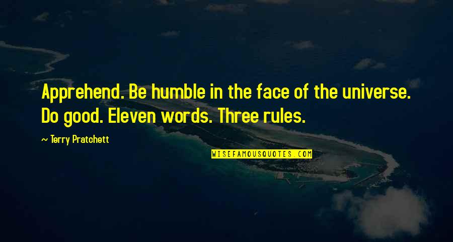 Three Words To Live By Quotes By Terry Pratchett: Apprehend. Be humble in the face of the