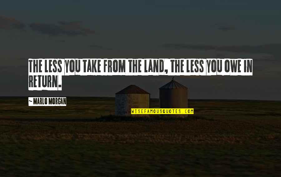 Three Year Engagement Anniversary Quotes By Marlo Morgan: The less you take from the land, the Three Year Engagement Anniversary Quotes By Marlo Morgan: The less you take from the land, the