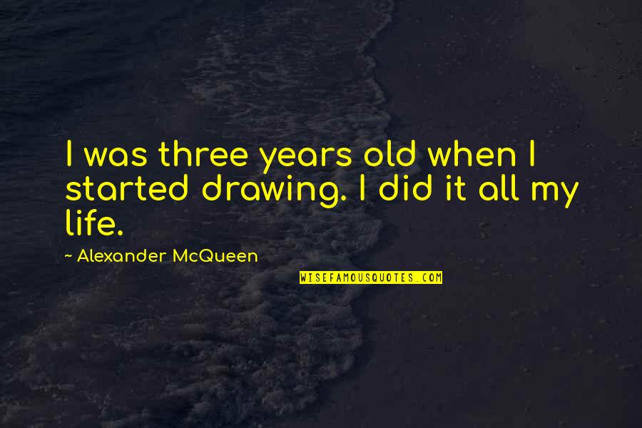 Three Years Old Quotes By Alexander McQueen: I was three years old when I started