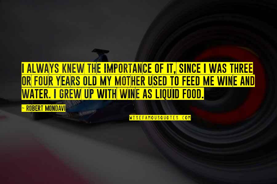 Three Years Old Quotes By Robert Mondavi: I always knew the importance of it, since