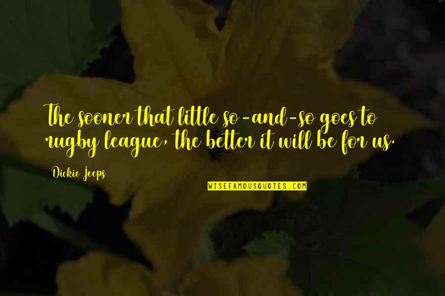 Threeness Quotes By Dickie Jeeps: The sooner that little so-and-so goes to rugby