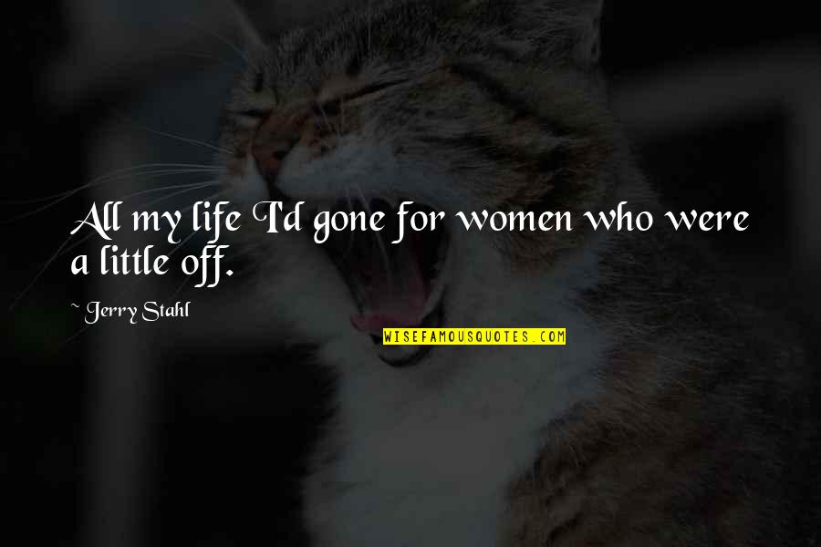 Threeness Quotes By Jerry Stahl: All my life I'd gone for women who