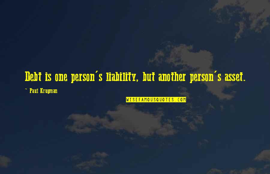 Threeness Quotes By Paul Krugman: Debt is one person's liability, but another person's