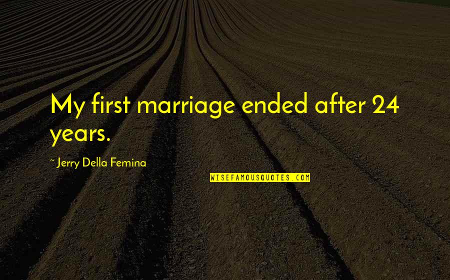 Threepence 1946 Quotes By Jerry Della Femina: My first marriage ended after 24 years. Threepence 1946 Quotes By Jerry Della Femina: My first marriage ended after 24 years.