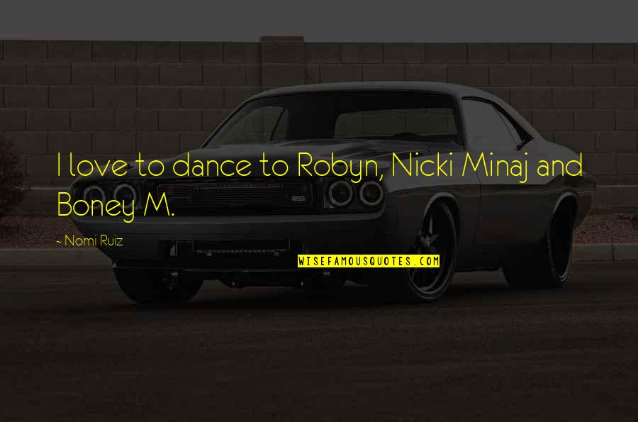 Threepence 1946 Quotes By Nomi Ruiz: I love to dance to Robyn, Nicki Minaj