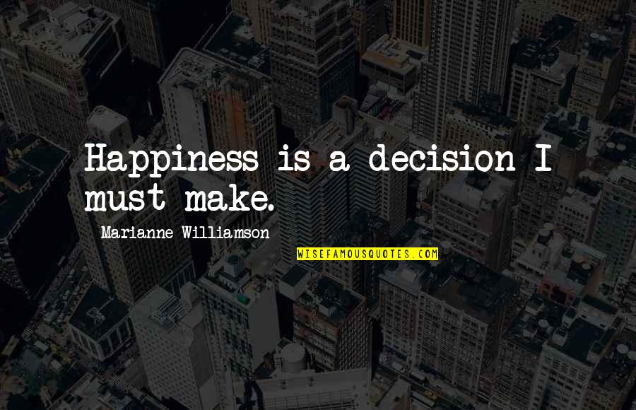 Threepence Quotes By Marianne Williamson: Happiness is a decision I must make.