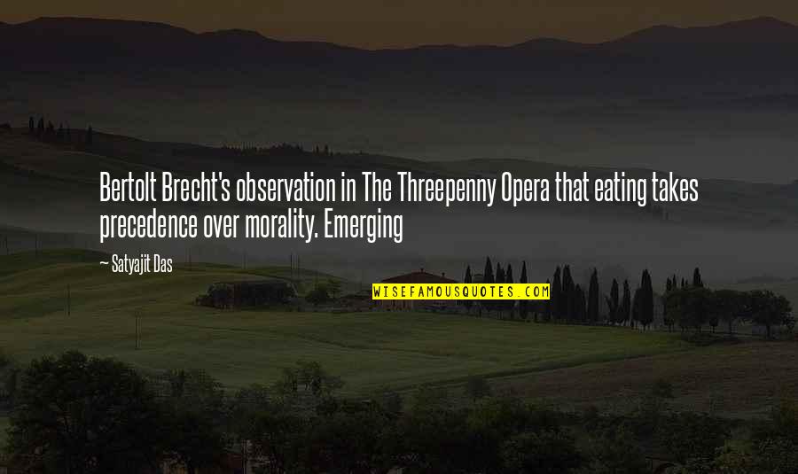 Threepenny Opera Quotes By Satyajit Das: Bertolt Brecht's observation in The Threepenny Opera that