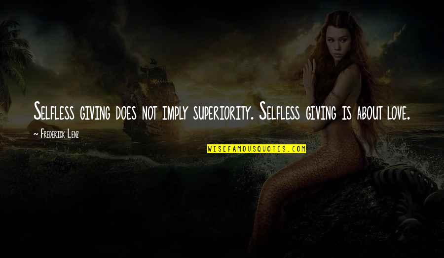 Three's Company Funny Quotes By Frederick Lenz: Selfless giving does not imply superiority. Selfless giving