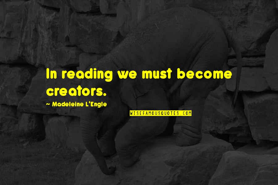 Threesweet Quotes By Madeleine L'Engle: In reading we must become creators. Threesweet Quotes By Madeleine L'Engle: In reading we must become creators.