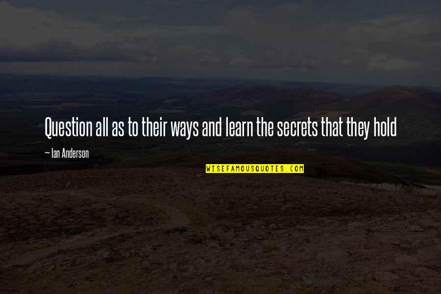 Threewise Quotes By Ian Anderson: Question all as to their ways and learn