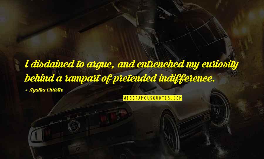 Threl Quotes By Agatha Christie: I disdained to argue, and entrenched my curiosity Threl Quotes By Agatha Christie: I disdained to argue, and entrenched my curiosity