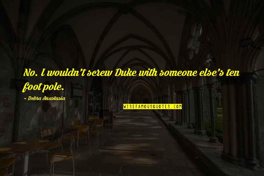 Threl Quotes By Debra Anastasia: No. I wouldn't screw Duke with someone else's Threl Quotes By Debra Anastasia: No. I wouldn't screw Duke with someone else's