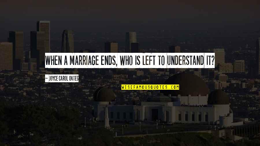Threlfall Quotes By Joyce Carol Oates: When a marriage ends, who is left to Threlfall Quotes By Joyce Carol Oates: When a marriage ends, who is left to