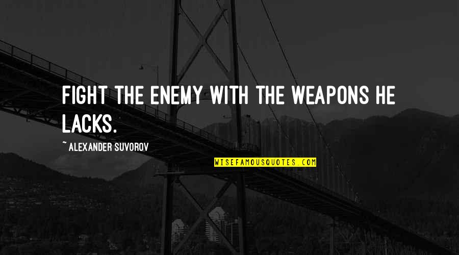 Threlfall Ufo Quotes By Alexander Suvorov: Fight the enemy with the weapons he lacks. Threlfall Ufo Quotes By Alexander Suvorov: Fight the enemy with the weapons he lacks.