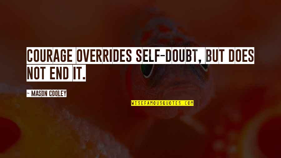 Threnody Cosmere Quotes By Mason Cooley: Courage overrides self-doubt, but does not end it. Threnody Cosmere Quotes By Mason Cooley: Courage overrides self-doubt, but does not end it.