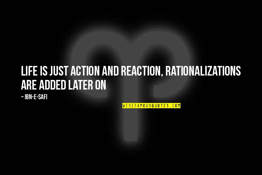 Threnody Crossword Quotes By Ibn-e-Safi: Life is just action and reaction, rationalizations are