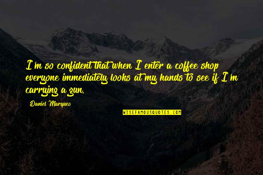 Threpe Quotes By Daniel Marques: I'm so confident that when I enter a Threpe Quotes By Daniel Marques: I'm so confident that when I enter a