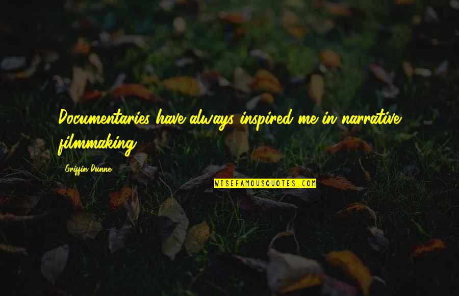 Threpe Quotes By Griffin Dunne: Documentaries have always inspired me in narrative filmmaking. Threpe Quotes By Griffin Dunne: Documentaries have always inspired me in narrative filmmaking.