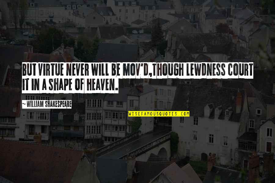 Threpe Quotes By William Shakespeare: But virtue never will be mov'd,Though lewdness court Threpe Quotes By William Shakespeare: But virtue never will be mov'd,Though lewdness court