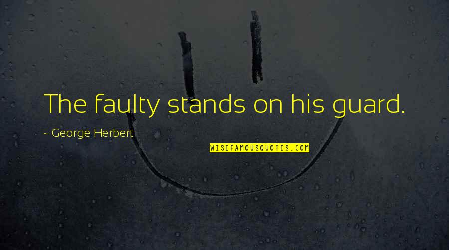 Threpe's Quotes By George Herbert: The faulty stands on his guard.
