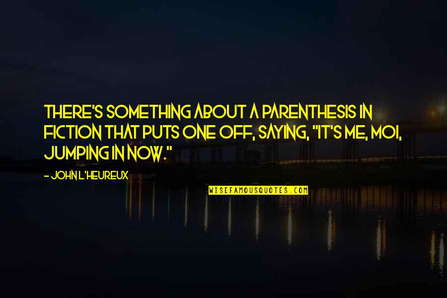 Threr Quotes By John L'Heureux: There's something about a parenthesis in fiction that Threr Quotes By John L'Heureux: There's something about a parenthesis in fiction that