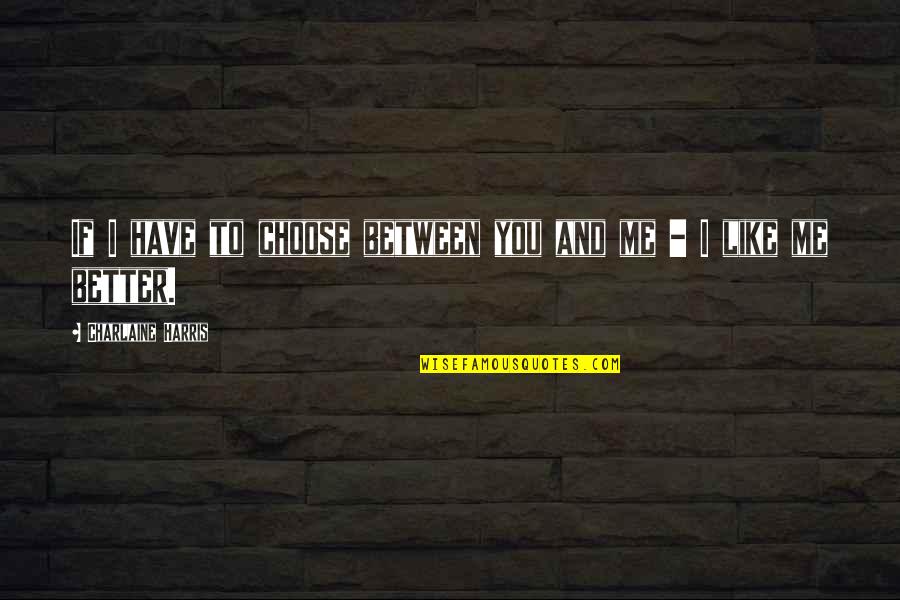 Thresette Quotes By Charlaine Harris: If I have to choose between you and Thresette Quotes By Charlaine Harris: If I have to choose between you and