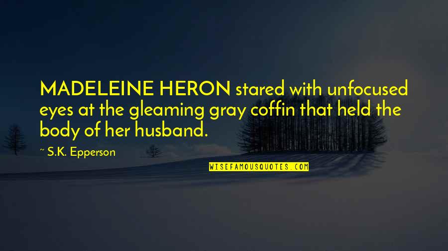 Threshed And Winnowed Quotes By S.K. Epperson: MADELEINE HERON stared with unfocused eyes at the