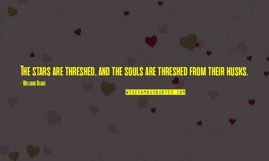 Threshed Out Quotes By William Blake: The stars are threshed, and the souls are
