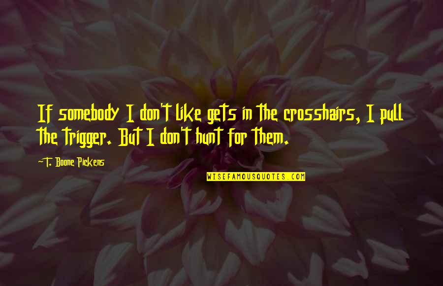 Thresher Quotes By T. Boone Pickens: If somebody I don't like gets in the